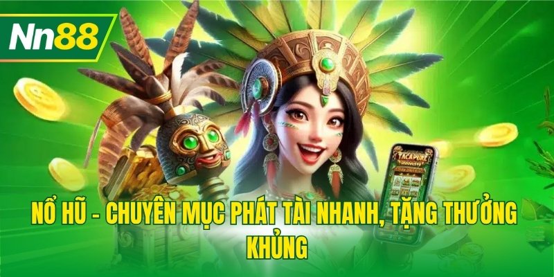 Nổ hũ - Chuyên mục phát tài nhanh, tặng thưởng khủng